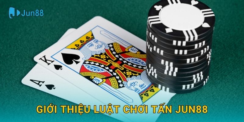 Tấn Jun88 và bí quyết phòng thủ thông minh 2 Giới thiệu luật chơi Tấn Jun88