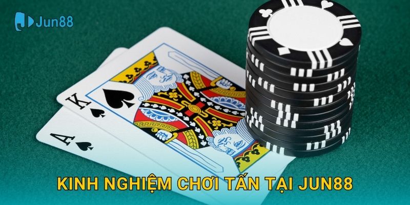 Tấn Jun88 và bí quyết phòng thủ thông minh 3 Kinh nghiệm chơi Tấn tại Jun88