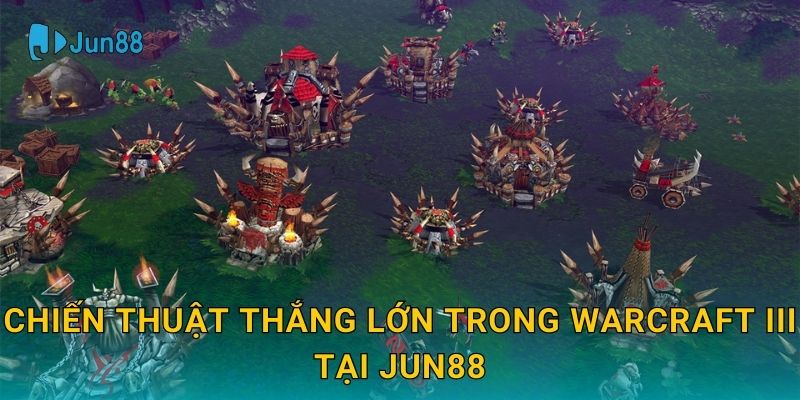 Warcraft III Jun88 và huyền thoại chiến thuật RTS 3 Chiến thuật thắng lớn trong Warcraft III tại Jun88