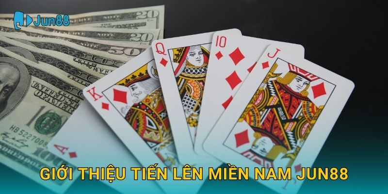 Giới thiệu Tiến Lên Miền Nam Jun88