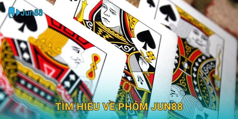 Phỏm Jun88 và bí quyết bốc nọc hiệu quả 2 Tìm hiểu về Phỏm Jun88